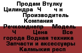 Продам Втулку Цилиндра 6Ч12/14 ч/н-770.03.102. › Производитель ­ Компания “Речкомднепр“ › Модель ­ 6Ч12/14 › Цена ­ 1 - Все города Водная техника » Запчасти и аксессуары   . Калмыкия респ.,Элиста г.